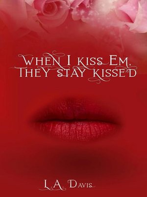 cover image of When I Kiss Em, They Stay Kissed
